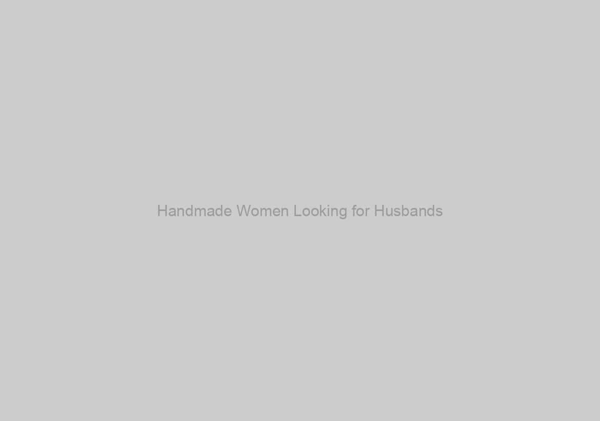 Handmade Women Looking for Husbands